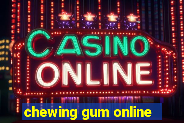 chewing gum online